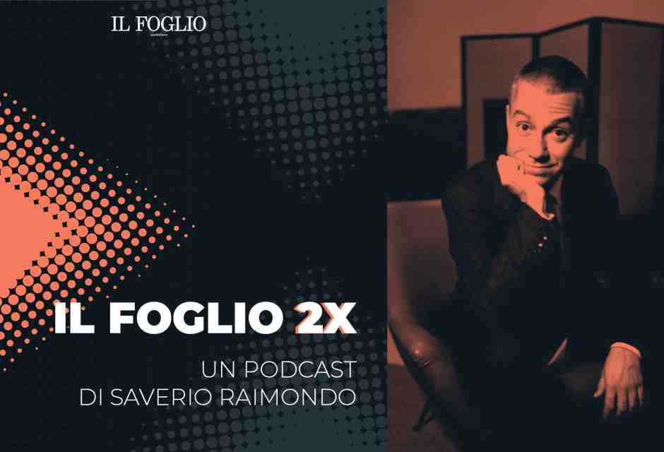 Il Foglio 2x: il podcast di Saverio Raimondo
