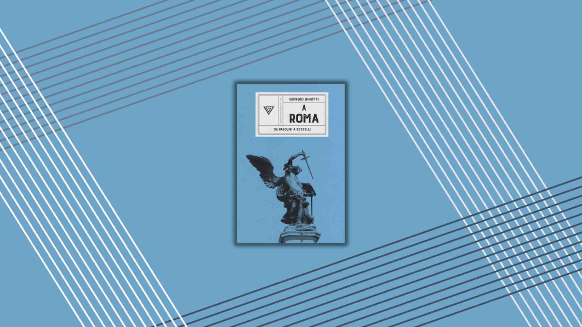 Geografia romana dei poeti, da Pasolini a Rosselli. Un libro