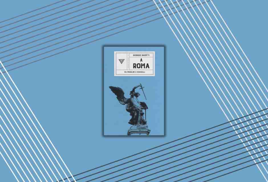 Geografia romana dei poeti, da Pasolini a Rosselli. Un libro