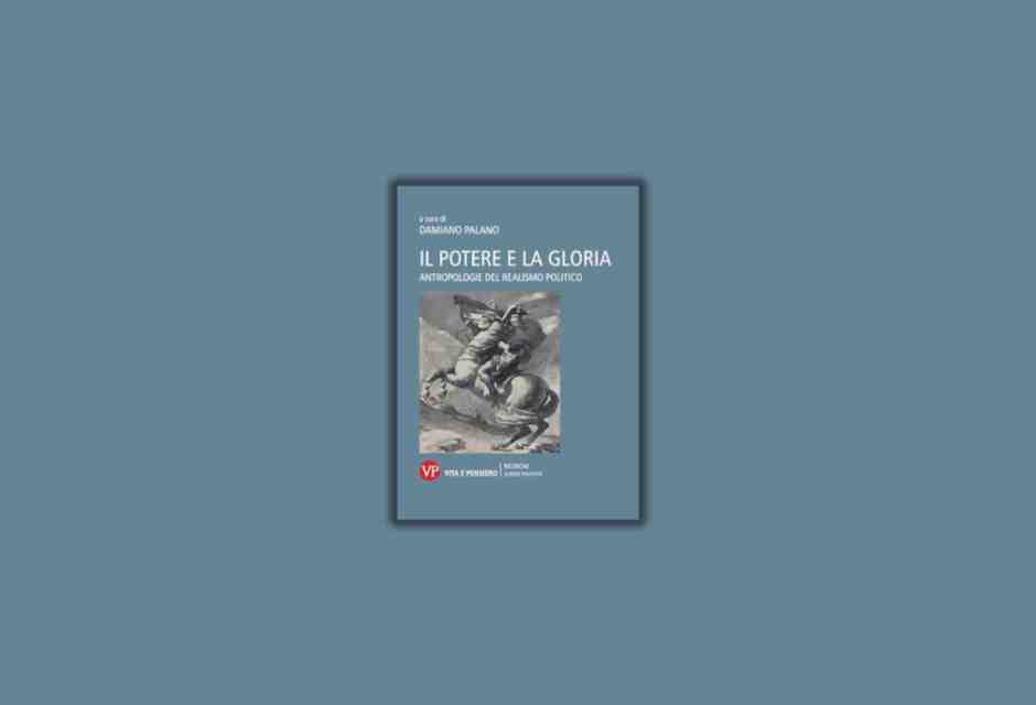 Il potere e la gloria. Antropologie del realismo politico